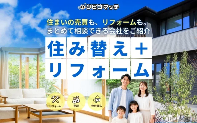 住み替えもリフォームもまとめて解決！『リビンマッチ 住み替え＋リフォーム』で理想の暮らしを実現