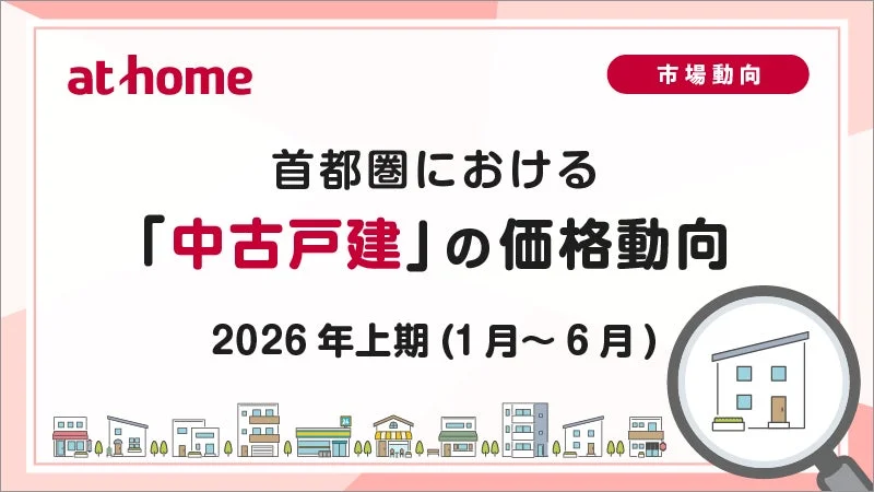 首都圏の中古戸建、価格上昇続く！2026年上期の市場動向から見る住まい探しのヒント