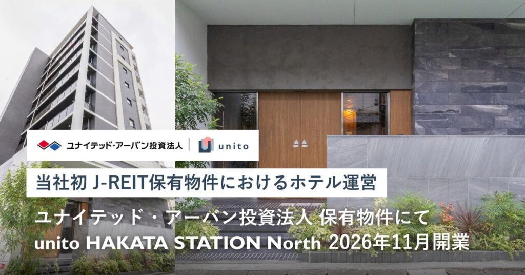 【当社初J-REIT保有物件におけるホテル運営】ユナイテッド・アーバン投資法人の保有物件にて「unito HAKATA STATION North」を2026年11月グランドオープン